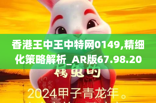 香港王中王中特网0149,精细化策略解析_AR版67.98.20