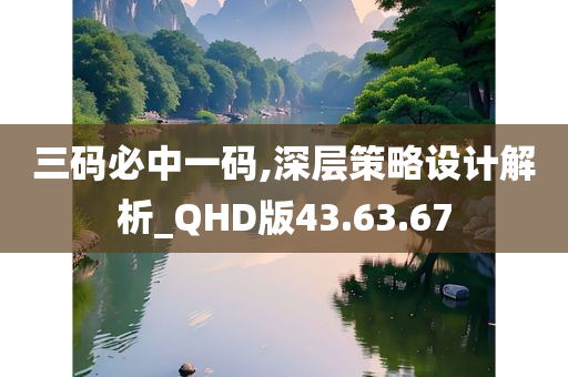 三码必中一码,深层策略设计解析_QHD版43.63.67