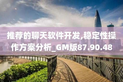 推荐的聊天软件开发,稳定性操作方案分析_GM版87.90.48