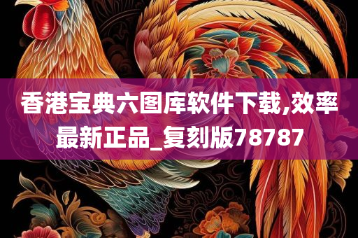 香港宝典六图库软件下载,效率最新正品_复刻版78787