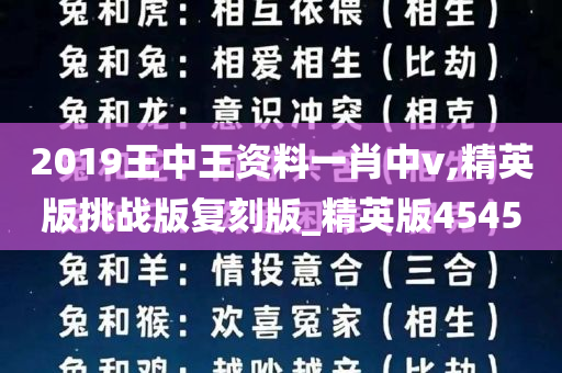 2019王中王资料一肖中v,精英版挑战版复刻版_精英版4545