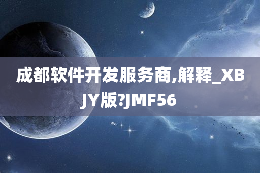 成都软件开发服务商,解释_XBJY版?JMF56