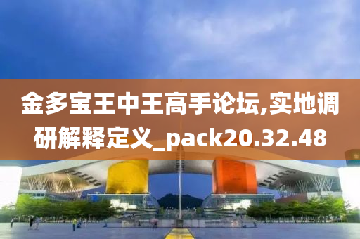 金多宝王中王高手论坛,实地调研解释定义_pack20.32.48