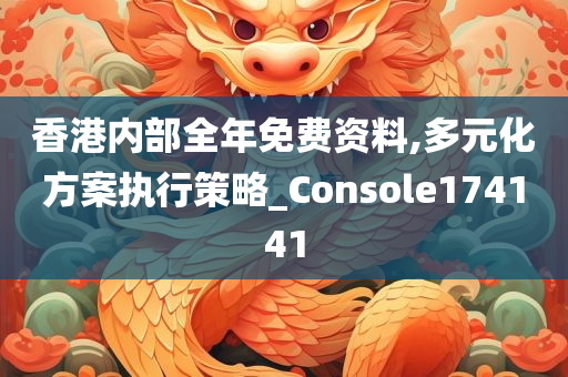 香港内部全年免费资料,多元化方案执行策略_Console174141