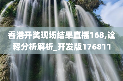 香港开奖现场结果直播168,诠释分析解析_开发版176811