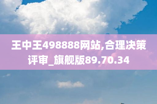 王中王498888网站,合理决策评审_旗舰版89.70.34