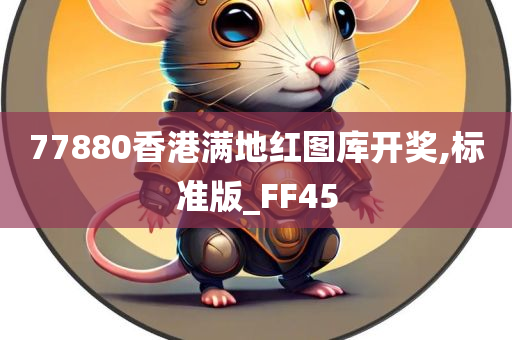 77880香港满地红图库开奖,标准版_FF45