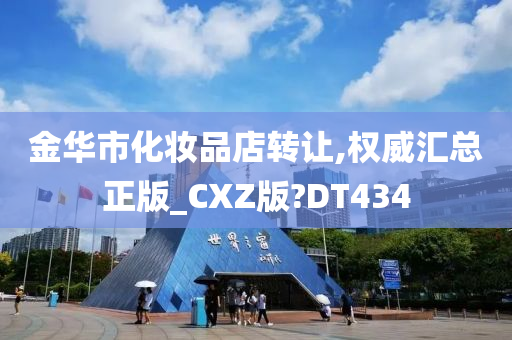 金华市化妆品店转让,权威汇总正版_CXZ版?DT434