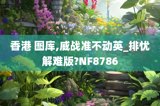 香港 图库,威战准不动英_排忧解难版?NF8786