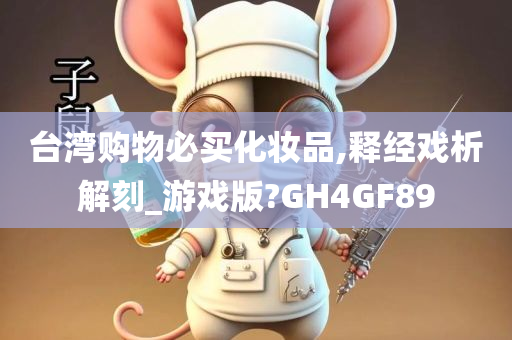 台湾购物必买化妆品,释经戏析解刻_游戏版?GH4GF89