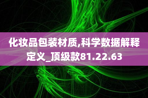 化妆品包装材质,科学数据解释定义_顶级款81.22.63