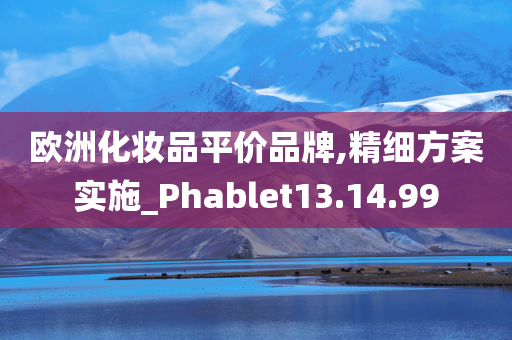 欧洲化妆品平价品牌,精细方案实施_Phablet13.14.99