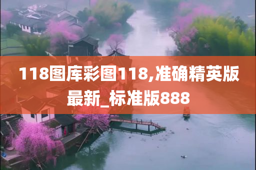 118图库彩图118,准确精英版最新_标准版888