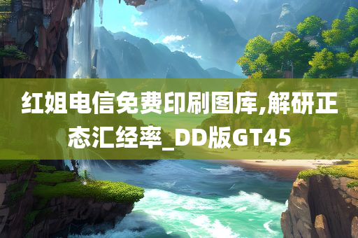 红姐电信免费印刷图库,解研正态汇经率_DD版GT45