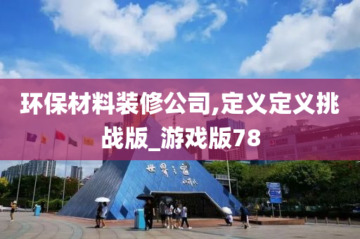 环保材料装修公司,定义定义挑战版_游戏版78