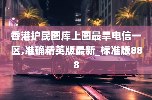 香港护民图库上图最旱电信一区,准确精英版最新_标准版888