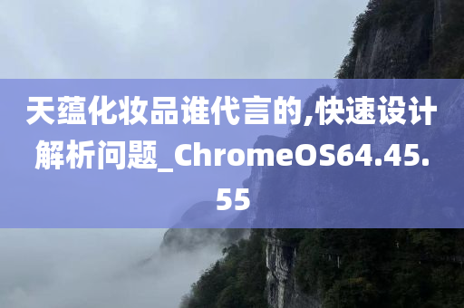 天蕴化妆品谁代言的,快速设计解析问题_ChromeOS64.45.55