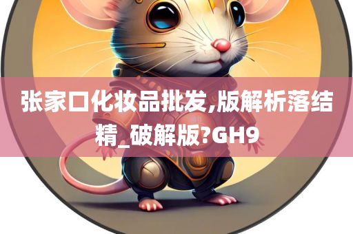 张家口化妆品批发,版解析落结精_破解版?GH9