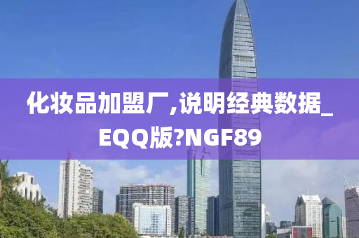 化妆品加盟厂,说明经典数据_EQQ版?NGF89