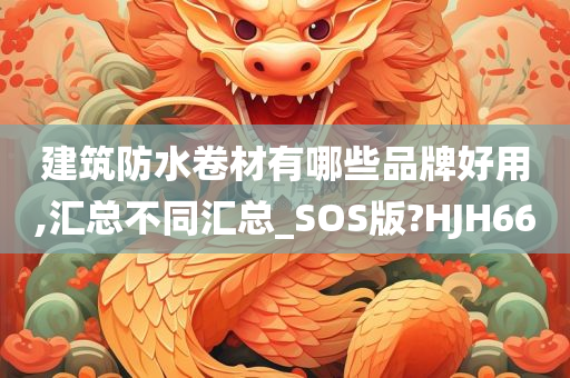 建筑防水卷材有哪些品牌好用,汇总不同汇总_SOS版?HJH66