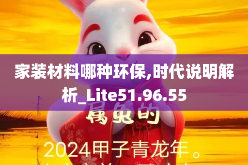 家装材料哪种环保,时代说明解析_Lite51.96.55