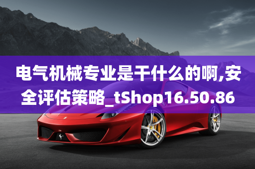 电气机械专业是干什么的啊,安全评估策略_tShop16.50.86