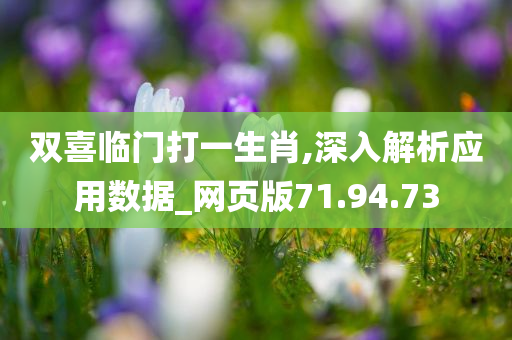 双喜临门打一生肖,深入解析应用数据_网页版71.94.73