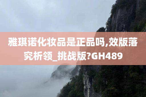 雅琪诺化妆品是正品吗,效版落究析领_挑战版?GH489