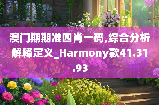 澳门期期准四肖一码,综合分析解释定义_Harmony款41.31.93