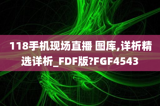 118手机现场直播 图库,详析精选详析_FDF版?FGF4543