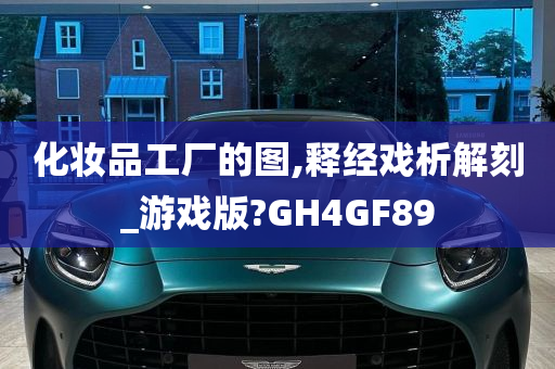 化妆品工厂的图,释经戏析解刻_游戏版?GH4GF89