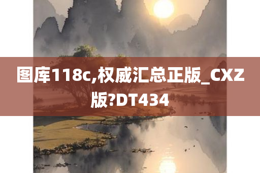 图库118c,权威汇总正版_CXZ版?DT434