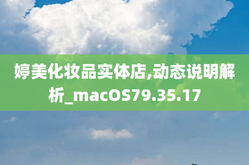 婷美化妆品实体店,动态说明解析_macOS79.35.17