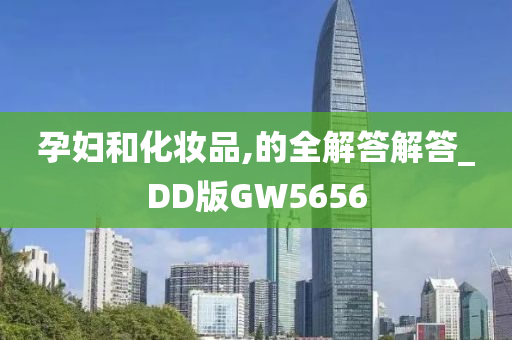 孕妇和化妆品,的全解答解答_DD版GW5656