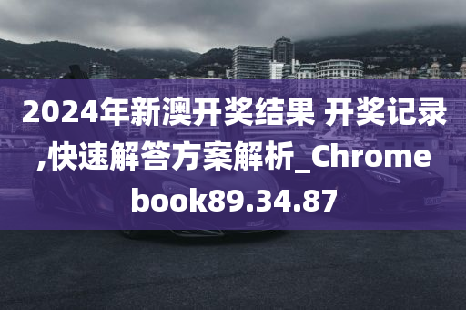 2024年新澳开奖结果 开奖记录,快速解答方案解析_Chromebook89.34.87