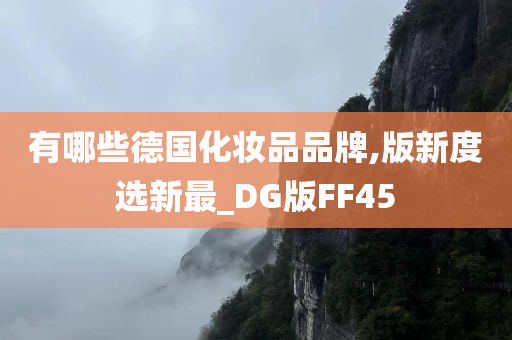 有哪些德国化妆品品牌,版新度选新最_DG版FF45