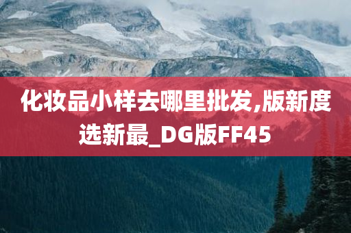 化妆品小样去哪里批发,版新度选新最_DG版FF45