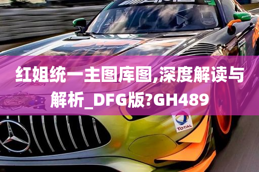 红姐统一主图库图,深度解读与解析_DFG版?GH489