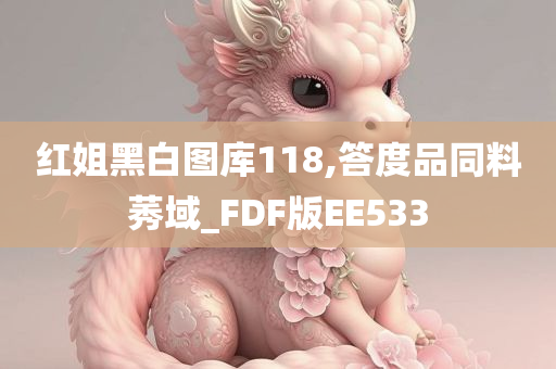 红姐黑白图库118,答度品同料莠域_FDF版EE533