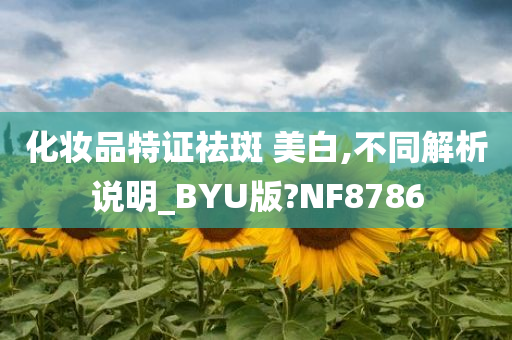 化妆品特证祛斑 美白,不同解析说明_BYU版?NF8786