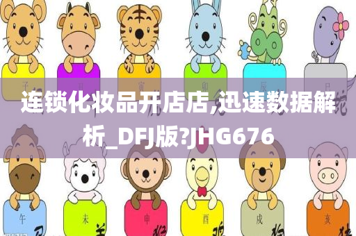 连锁化妆品开店店,迅速数据解析_DFJ版?JHG676