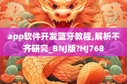 app软件开发蓝牙教程,解析不齐研究_BNJ版?HJ768