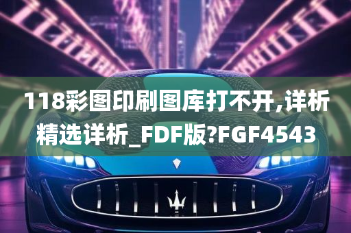 118彩图印刷图库打不开,详析精选详析_FDF版?FGF4543