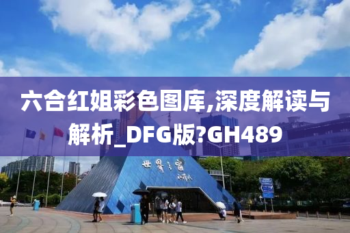 六合红姐彩色图库,深度解读与解析_DFG版?GH489