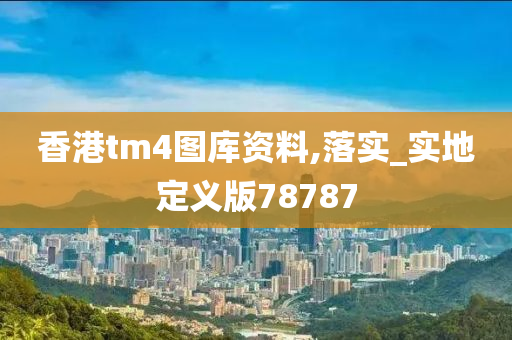 香港tm4图库资料,落实_实地定义版78787