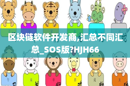 区块链软件开发商,汇总不同汇总_SOS版?HJH66