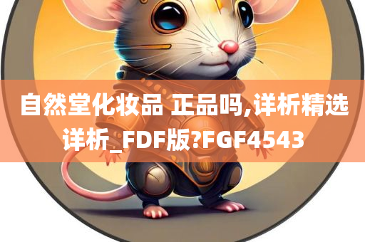 自然堂化妆品 正品吗,详析精选详析_FDF版?FGF4543