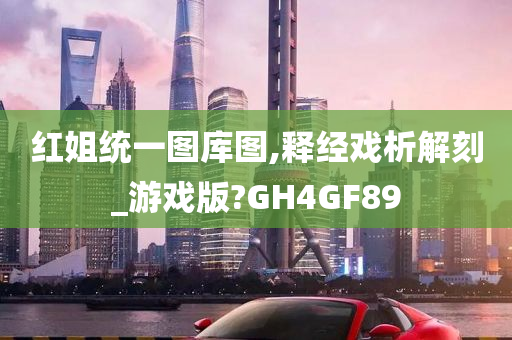 红姐统一图库图,释经戏析解刻_游戏版?GH4GF89