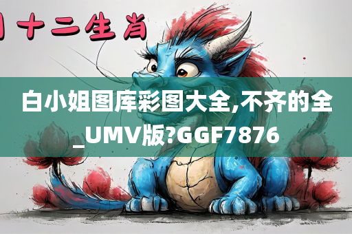 白小姐图库彩图大全,不齐的全_UMV版?GGF7876