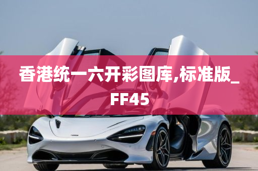 香港统一六开彩图库,标准版_FF45